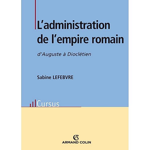 L'administration de l'empire romain / Histoire, Sabine Lefebvre