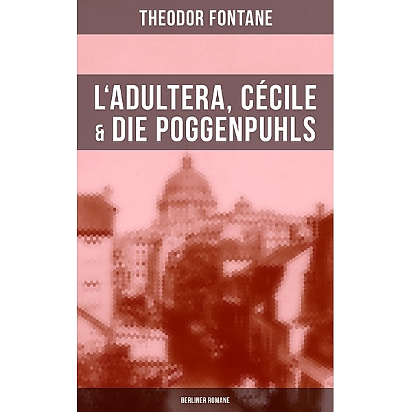 L'Adultera, Cécile & Die Poggenpuhls (Berliner Romane), Theodor Fontane