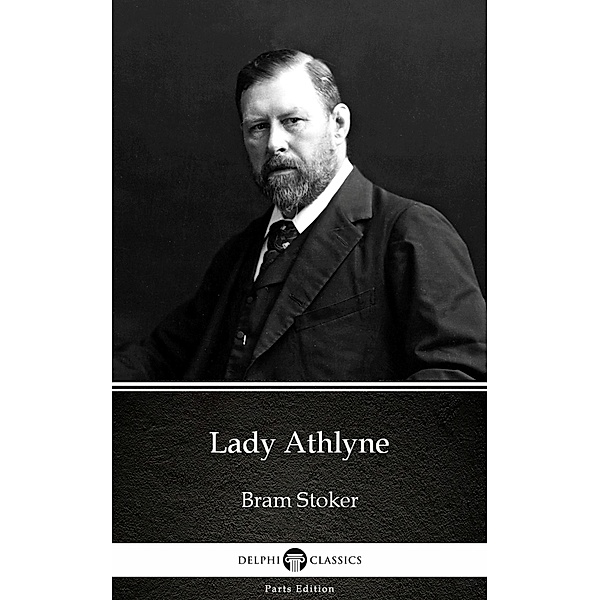 Lady Athlyne by Bram Stoker - Delphi Classics (Illustrated) / Delphi Parts Edition (Bram Stoker) Bd.11, Bram Stoker