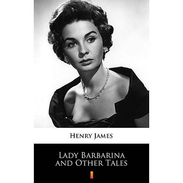 Lady Barbarina and Other Tales, Henry James