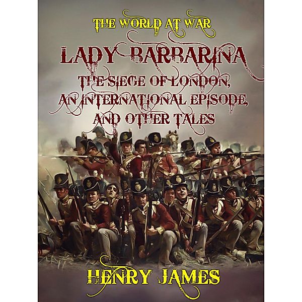 Lady Barbarina, The Siege of London, An International Episode, and Other Tales, Henry James