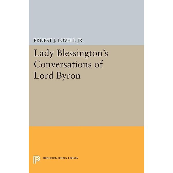 Lady Blessington's Conversations of Lord Byron / Princeton Legacy Library Bd.2073, Ernest J. Lovell