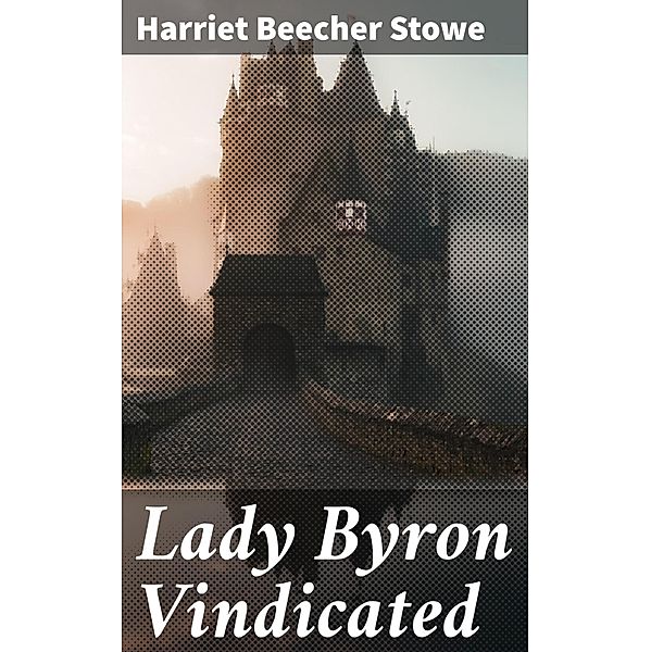 Lady Byron Vindicated, Harriet Beecher Stowe