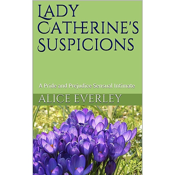 Lady Catherine's Suspicions (A Scandal at Hunsford, #2) / A Scandal at Hunsford, Alice Everley