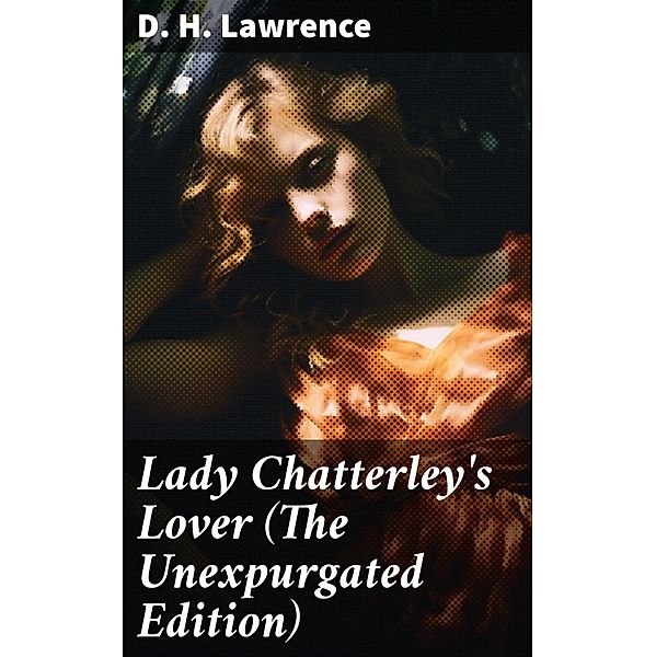 Lady Chatterley's Lover (The Unexpurgated Edition), D. H. Lawrence