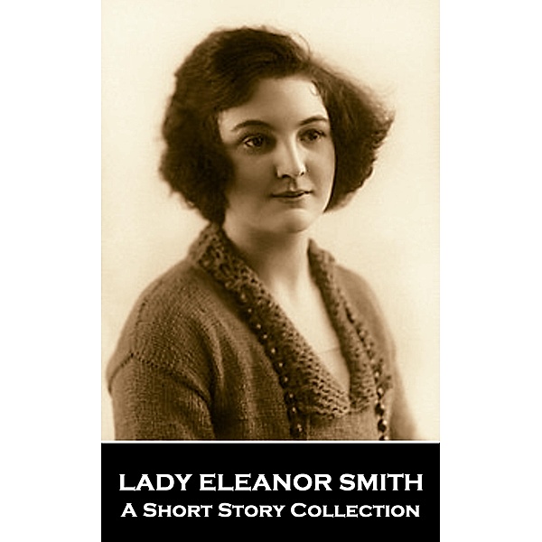 Lady Eleanor Smith - A Short Story Collection, Lady Eleanor Smith