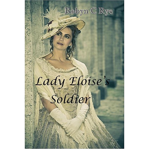 Lady Eloise's Soldier, Robyn C Rye