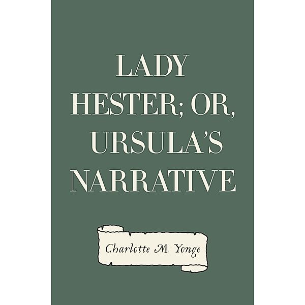 Lady Hester; Or, Ursula's Narrative, Charlotte M. Yonge