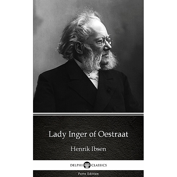 Lady Inger of Oestraat by Henrik Ibsen - Delphi Classics (Illustrated) / Delphi Parts Edition (Henrik Ibsen) Bd.3, Henrik Ibsen