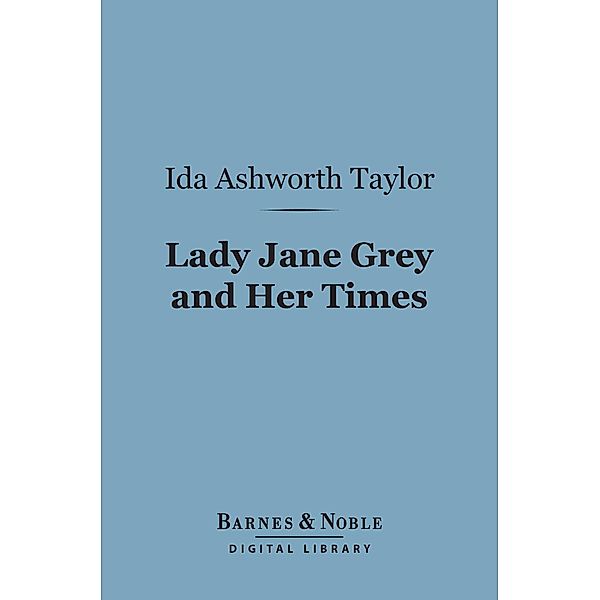 Lady Jane Grey and Her Times (Barnes & Noble Digital Library) / Barnes & Noble, Ida Ashworth Taylor