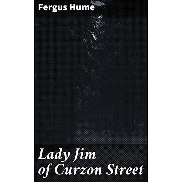Lady Jim of Curzon Street, Fergus Hume