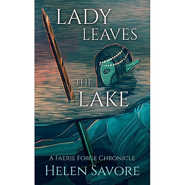 Lady Leaves the Lake (Faerie Forge Chronicles) / Faerie Forge Chronicles, Helen Savore