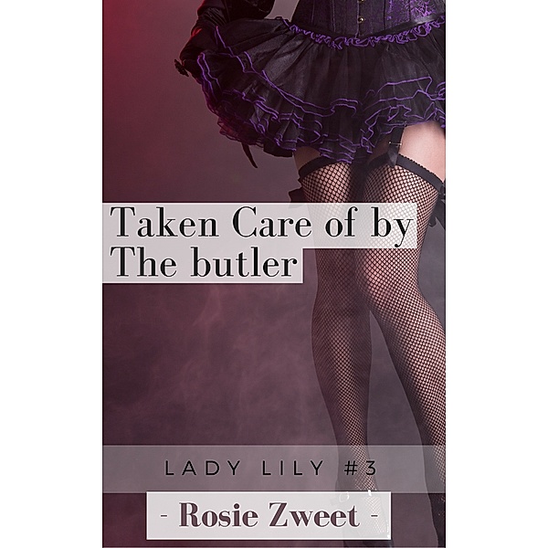 Lady Lily and Her Adventures: Taken Care of by the Butler, Rosie Zweet