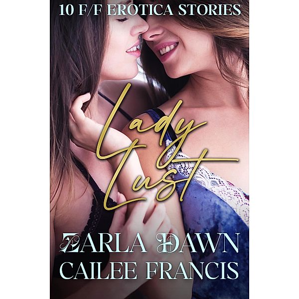 Lady Lust: 10 F/F Erotica Stories, Zarla Dawn, Cailee Francis