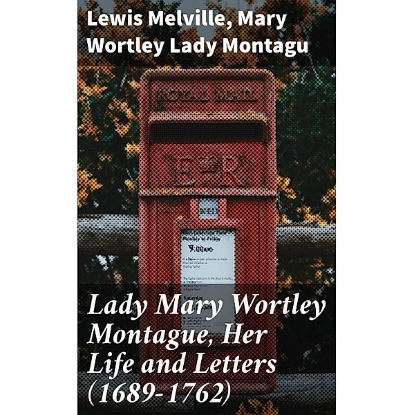 Lady Mary Wortley Montague, Her Life and Letters (1689-1762), Lewis Melville, Mary Wortley Montagu