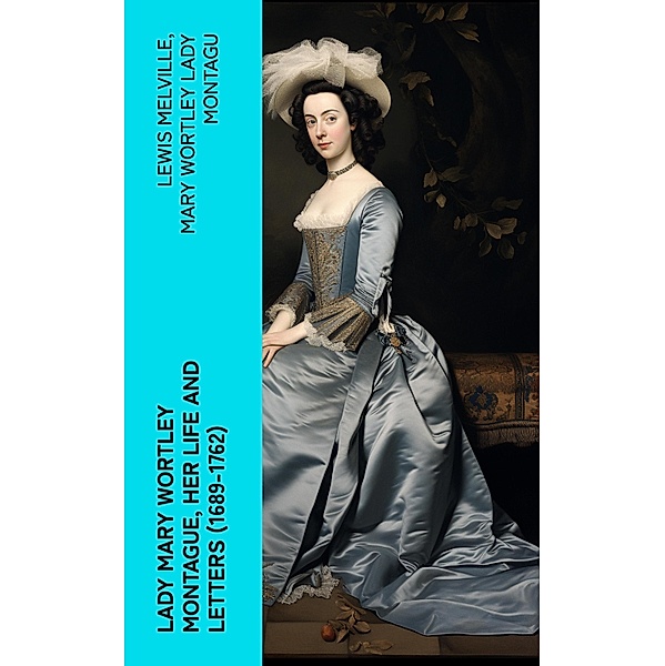 Lady Mary Wortley Montague, Her Life and Letters (1689-1762), Lewis Melville, Mary Wortley Montagu