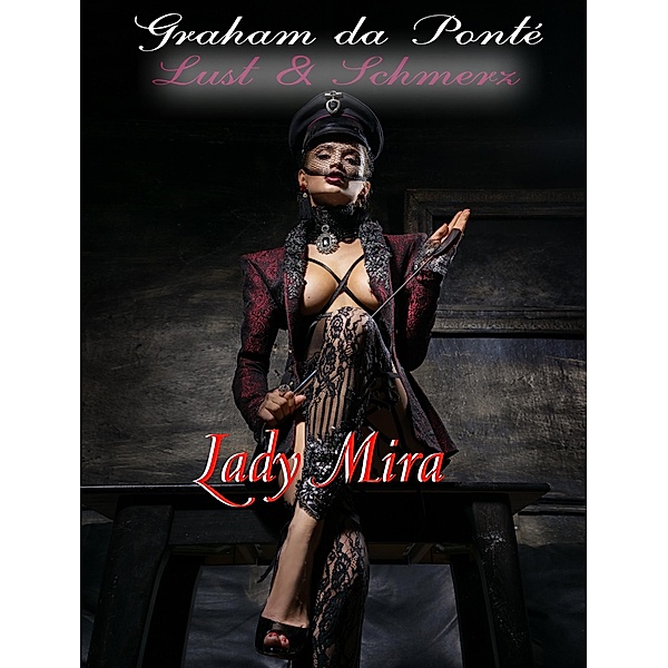 Lady Mira: Für Leser 18+ geeignet / Lust & Schmerz Bd.7, Graham da Ponté