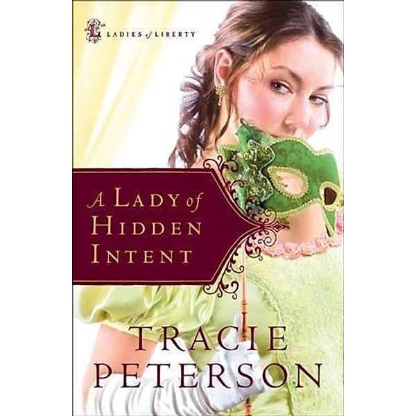 Lady of Hidden Intent (Ladies of Liberty Book #2), Tracie Peterson