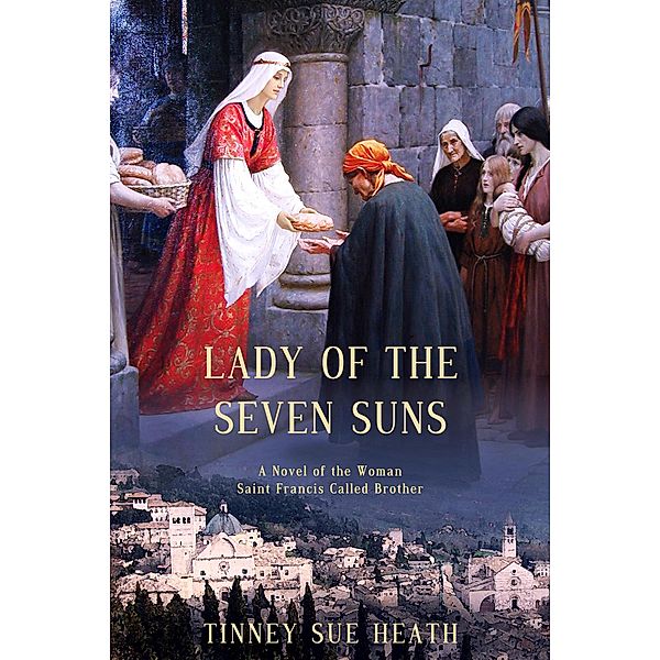 Lady of the Seven Suns: A Novel of the Woman Saint Francis Called Brother, Tinney Sue Heath