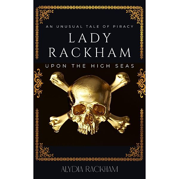 Lady Rackham: An Unusual Tale of Piracy Upon the High Seas / Lady Rackham, Alydia Rackham