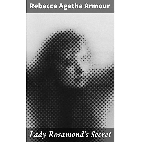 Lady Rosamond's Secret, Rebecca Agatha Armour