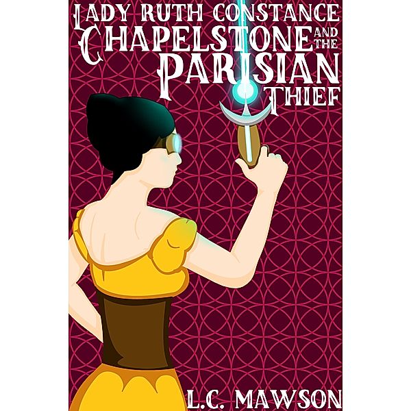 Lady Ruth Constance Chapelstone and the Parisian Thief (The Lady Ruth Constance Chapelstone Chronicles, #2) / The Lady Ruth Constance Chapelstone Chronicles, L. C. Mawson