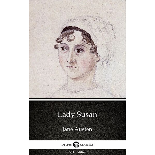 Lady Susan by Jane Austen (Illustrated) / Delphi Parts Edition (Jane Austen) Bd.7, Jane Austen