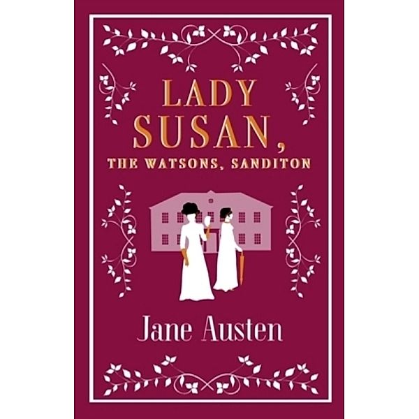 Lady Susan, The Watsons, Sanditon, Jane Austen