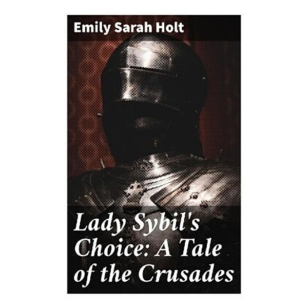 Lady Sybil's Choice: A Tale of the Crusades, Emily Sarah Holt