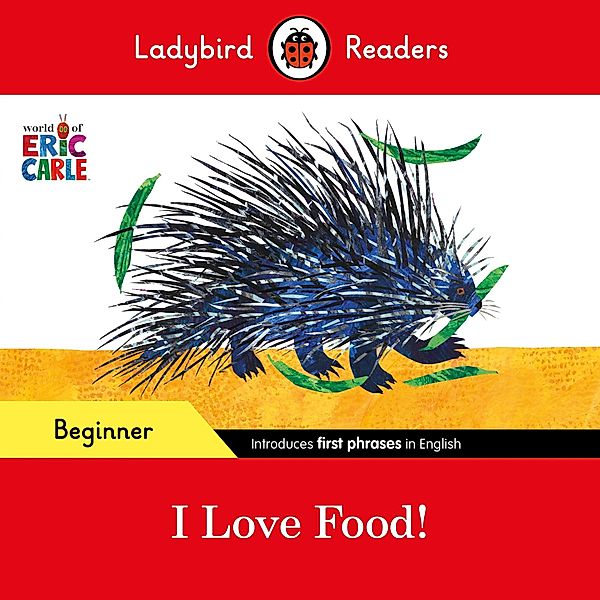 Ladybird Readers Beginner Level - Eric Carle - I Love Food! (ELT Graded Reader) / Ladybird Readers, Eric Carle, Ladybird