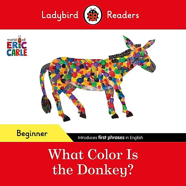 Ladybird Readers Beginner Level - Eric Carle - What Color Is The Donkey? (ELT Graded Reader) / Ladybird Readers, Eric Carle, Ladybird