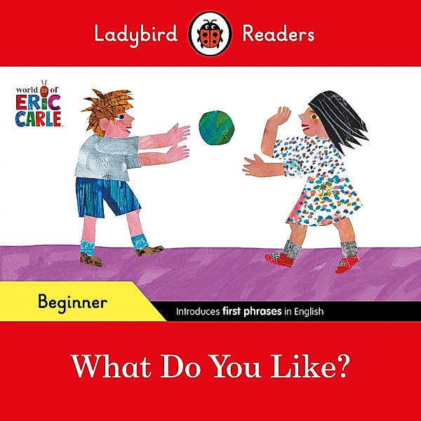 Ladybird Readers Beginner Level - Eric Carle - What Do You Like? (ELT Graded Reader) / Ladybird Readers, Eric Carle, Ladybird