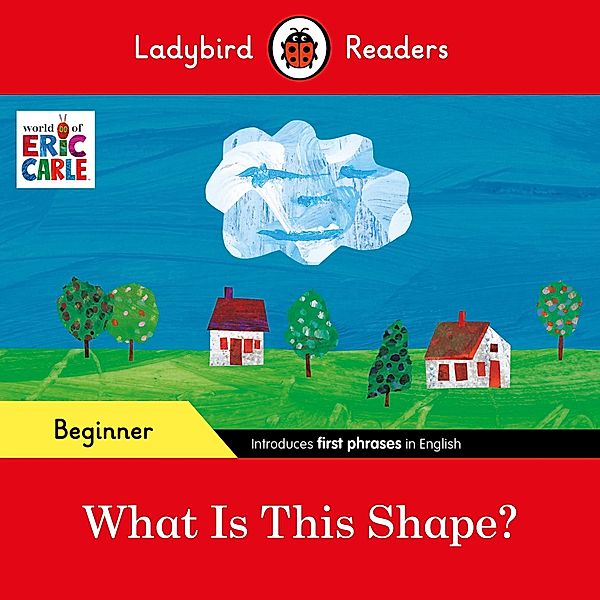 Ladybird Readers Beginner Level - Eric Carle - What Is This Shape? (ELT Graded Reader) / Ladybird Readers, Eric Carle, Ladybird