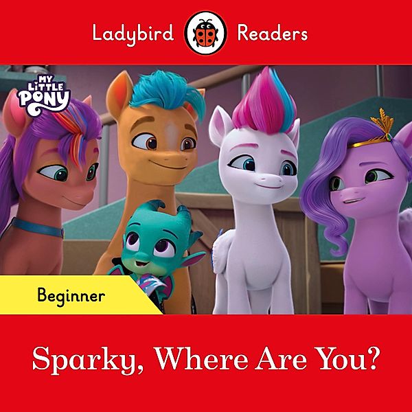 Ladybird Readers Beginner Level - My Little Pony - Sparky, Where are You? (ELT Graded Reader) / Ladybird Readers, Ladybird