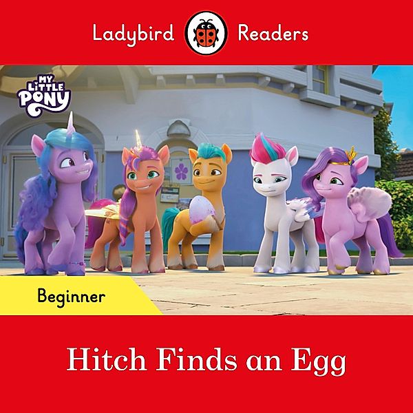 Ladybird Readers Beginner Level - My Little Pony - Hitch Finds an Egg (ELT Graded Reader) / Ladybird Readers, Ladybird