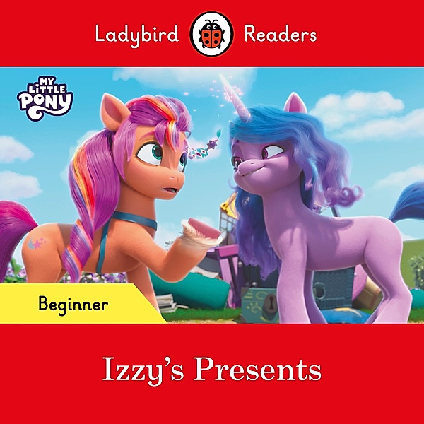 Ladybird Readers Beginner Level - My Little Pony - Izzy's Presents (ELT Graded Reader) / Ladybird Readers, Ladybird