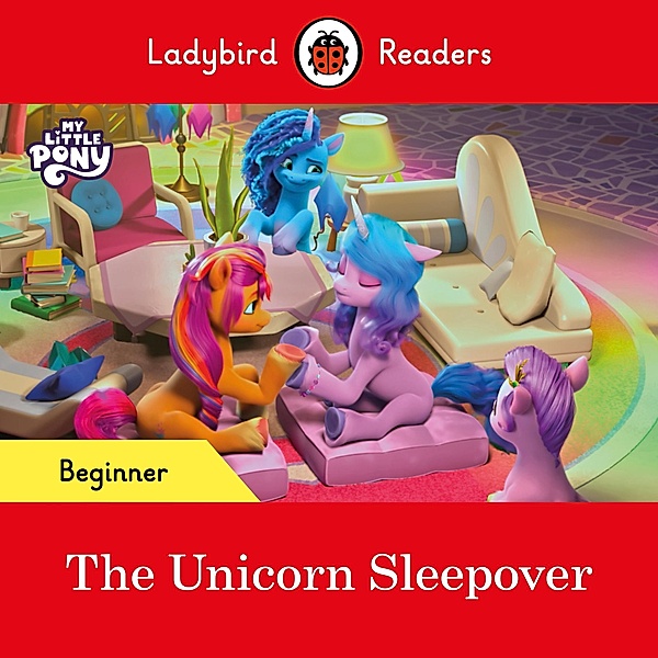 Ladybird Readers Beginner Level - My Little Pony - The Unicorn Sleepover (ELT Graded Reader) / Ladybird Readers, Ladybird