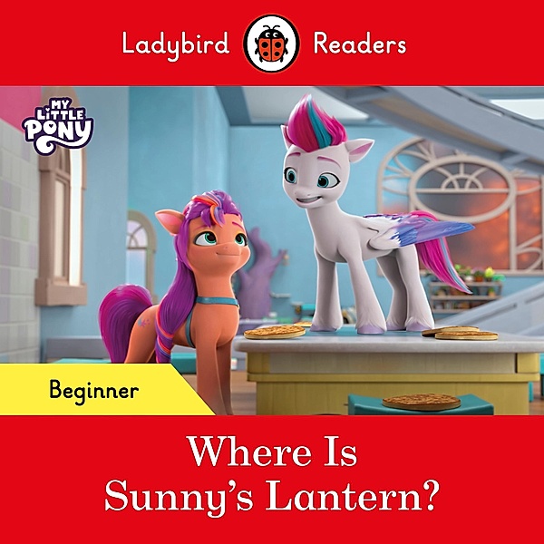 Ladybird Readers Beginner Level - My Little Pony - Where is Sunny's Lantern? (ELT Graded Reader) / Ladybird Readers, Ladybird