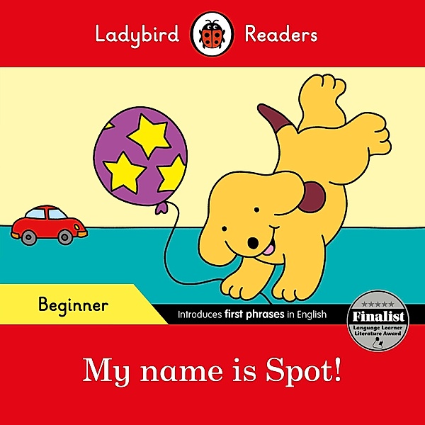 Ladybird Readers Beginner Level - Spot - My name is Spot! (ELT Graded Reader) / Ladybird Readers, Ladybird