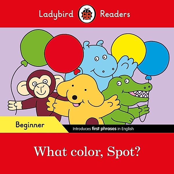 Ladybird Readers Beginner Level - Spot - What color, Spot? (ELT Graded Reader) / Ladybird Readers, Ladybird