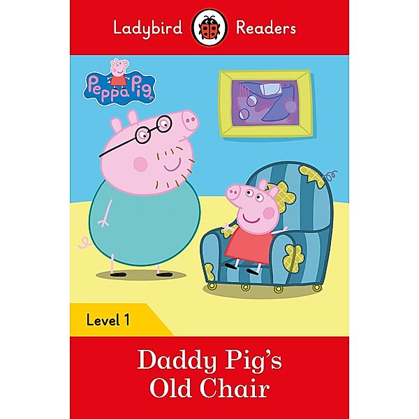 Ladybird Readers Level 1 - Peppa Pig - Daddy Pig's Old Chair (ELT Graded Reader) / Ladybird Readers, Ladybird, Peppa Pig