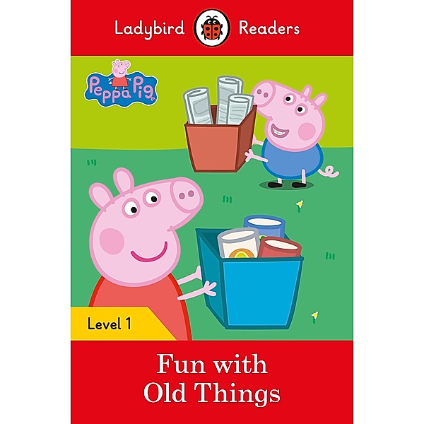Ladybird Readers Level 1 - Peppa Pig - Fun with Old Things (ELT Graded Reader) / Ladybird Readers, Ladybird, Peppa Pig