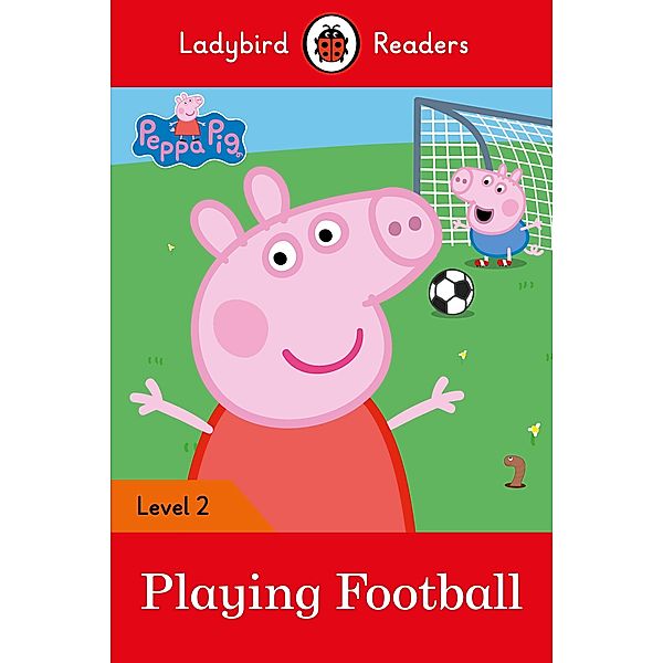 Ladybird Readers Level 2 - Peppa Pig - Playing Football (ELT Graded Reader) / Ladybird Readers, Ladybird, Peppa Pig