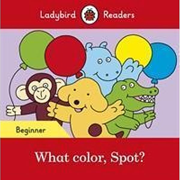Ladybird Readers: Spot – What color, Spot? – Beginner Level