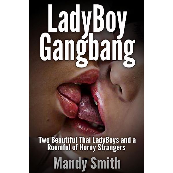 LadyBoy Gangbang: Two Beautiful Thai LadyBoys and a Roomful of Horny Strangers, Mandy Smith