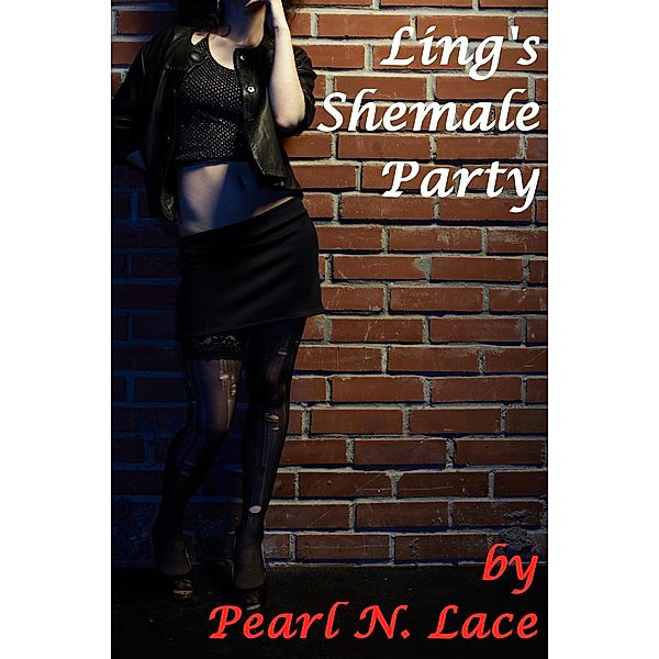 Ladyboy Ling: Ling’s Shemale Party (Ladyboy Ling, #1), Pearl N. Lace