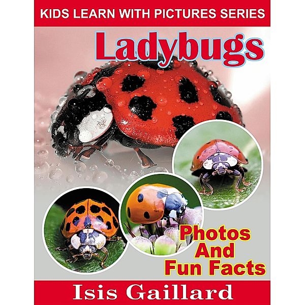 LadyBugs Photos and Fun Facts for Kids (Kids Learn With Pictures, #131) / Kids Learn With Pictures, Isis Gaillard