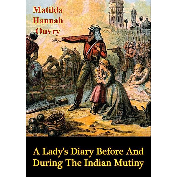 Lady's Diary Before and During the Indian Mutiny [Illustrated Edition], Matilda Hannah Ouvry