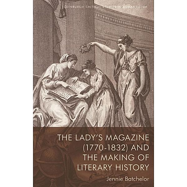 Lady's Magazine (1770-1832) and the Making of Literary History, Jennie Batchelor