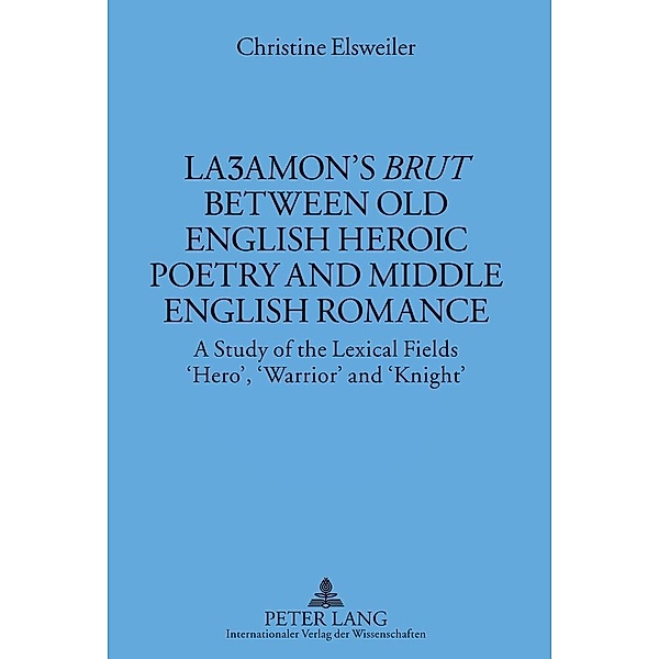 LaE amon's Brut between Old English Heroic Poetry and Middle English Romance, Christine Elsweiler